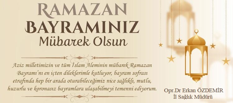 İl Sağlık Müdürü Opr.Dr.Erkan ÖZDEMİR'in Ramazan Bayramı Kutlama Mesajı